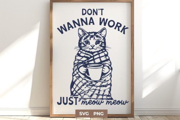Don’t Wanna Work Just Meow Meow SVG PNG